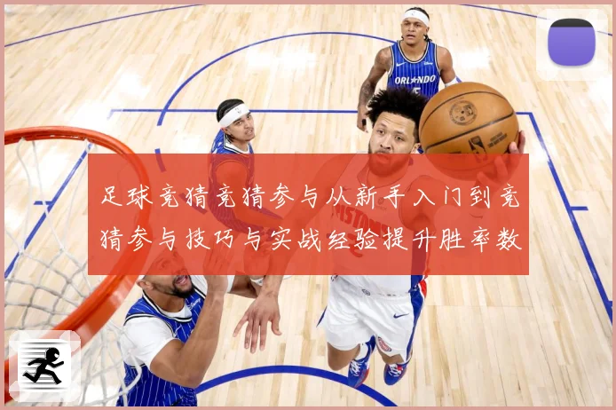 足球竞猜竞猜参与从新手入门到竞猜参与技巧与实战经验提升胜率数据研判：最新赛事动态与深度分析