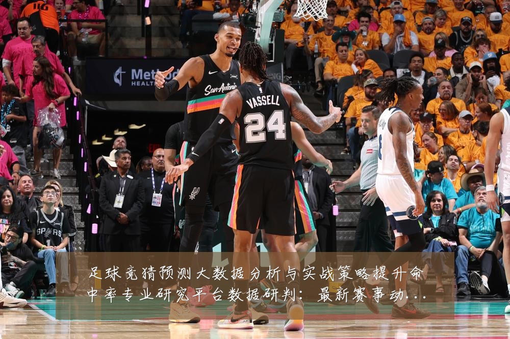 足球竞猜预测大数据分析与实战策略提升命中率专业研究平台数据研判:最新赛事动态与深度分析